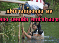 เปิดภาพเบื้องหลังMV ตอง แดดเลีย ตกน้ำปางตาย